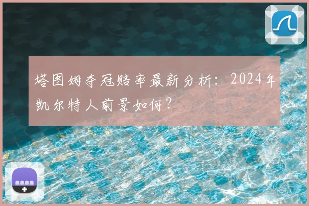 塔图姆夺冠赔率最新分析:2024年凯尔特人前景如何?